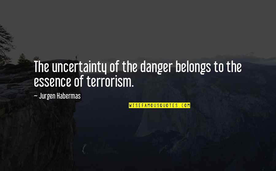 Santraginus Quotes By Jurgen Habermas: The uncertainty of the danger belongs to the