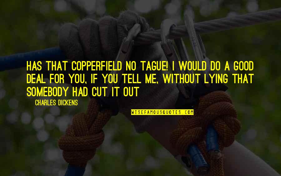 Santre Tak Quotes By Charles Dickens: Has that Copperfield no tague! I would do Santre Tak Quotes By Charles Dickens: Has that Copperfield no tague! I would do