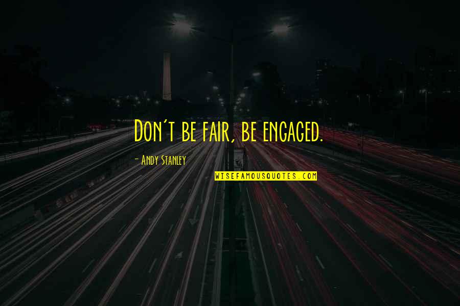 Santrel Quotes By Andy Stanley: Don't be fair, be engaged.