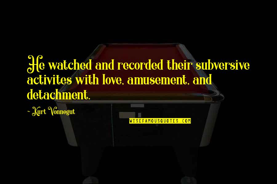 Santrex Quotes By Kurt Vonnegut: He watched and recorded their subversive activites with Santrex Quotes By Kurt Vonnegut: He watched and recorded their subversive activites with