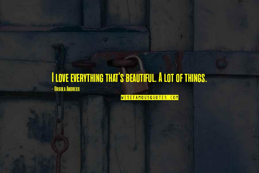 Santrex Quotes By Ursula Andress: I love everything that's beautiful. A lot of Santrex Quotes By Ursula Andress: I love everything that's beautiful. A lot of