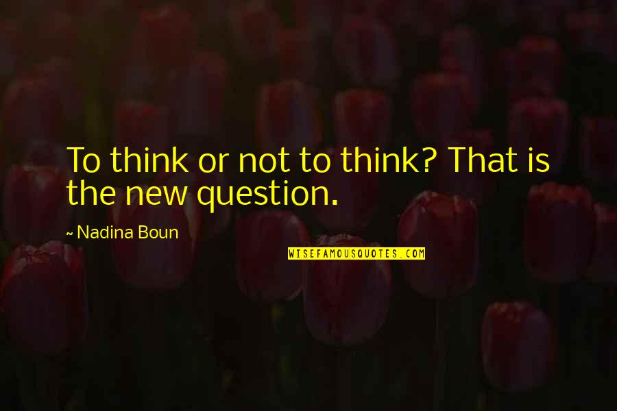 Santry Quotes By Nadina Boun: To think or not to think? That is Santry Quotes By Nadina Boun: To think or not to think? That is