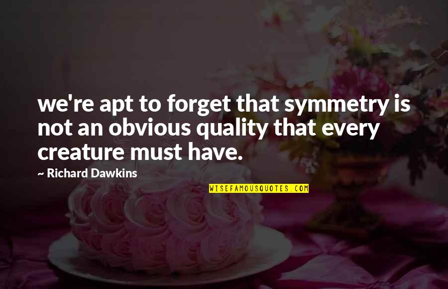 Santschi Snow Quotes By Richard Dawkins: we're apt to forget that symmetry is not Santschi Snow Quotes By Richard Dawkins: we're apt to forget that symmetry is not