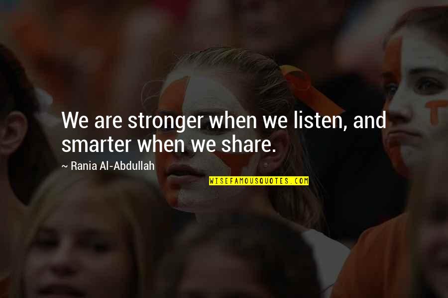 Santuario Quotes By Rania Al-Abdullah: We are stronger when we listen, and smarter