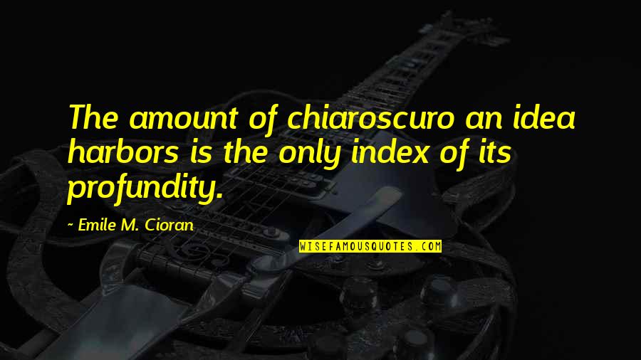 Santuarios De Zelda Quotes By Emile M. Cioran: The amount of chiaroscuro an idea harbors is