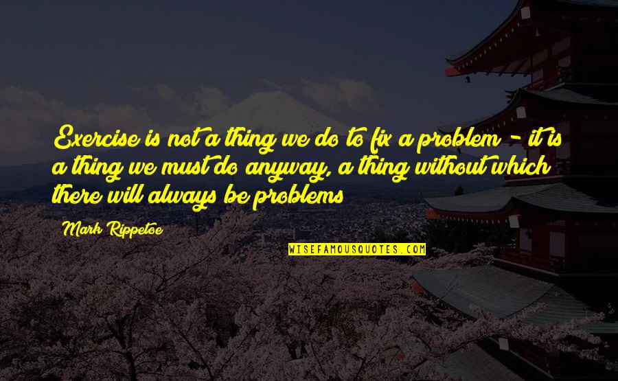 Santulan Detox Quotes By Mark Rippetoe: Exercise is not a thing we do to