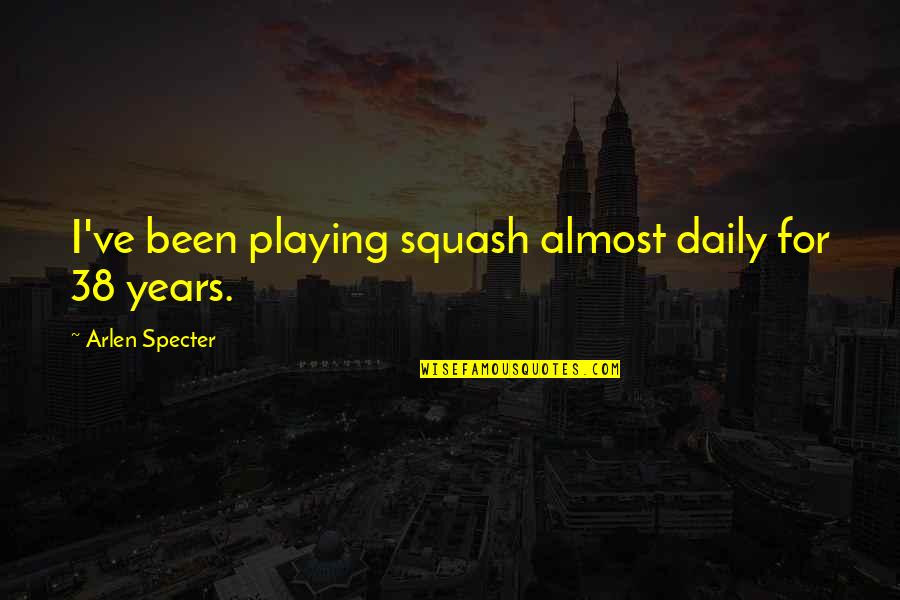 Santullos Quotes By Arlen Specter: I've been playing squash almost daily for 38 Santullos Quotes By Arlen Specter: I've been playing squash almost daily for 38