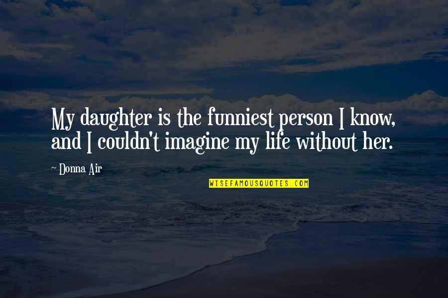 Santullos Quotes By Donna Air: My daughter is the funniest person I know,
