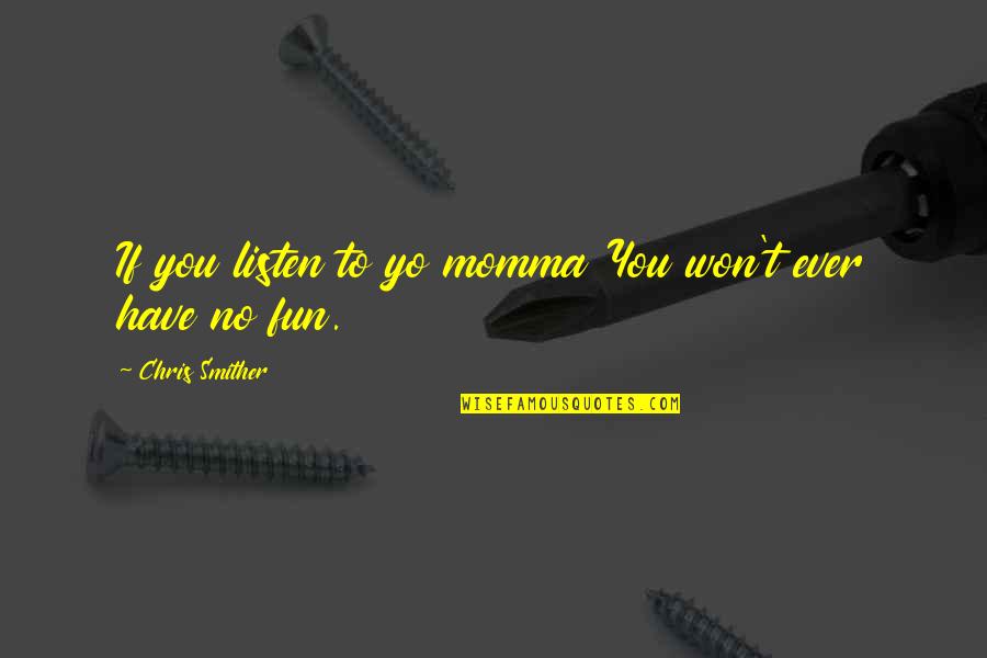 Santun Kbbi Quotes By Chris Smither: If you listen to yo momma You won't Santun Kbbi Quotes By Chris Smither: If you listen to yo momma You won't