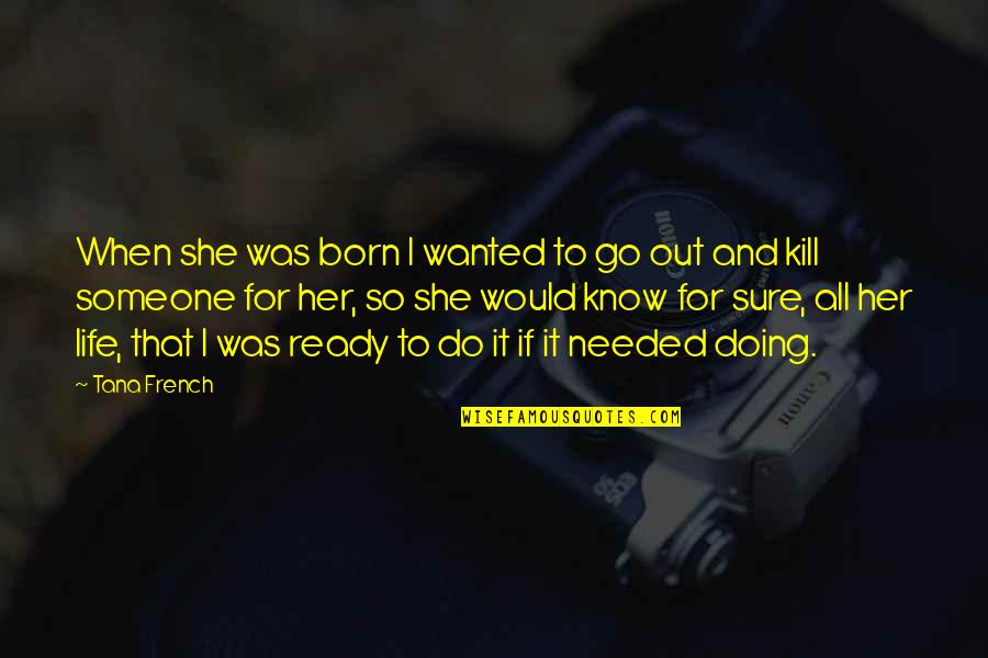 Santy Love Quotes By Tana French: When she was born I wanted to go