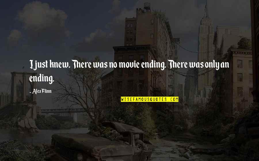 Santykiai Eimoje Quotes By Alex Flinn: I just knew. There was no movie ending.