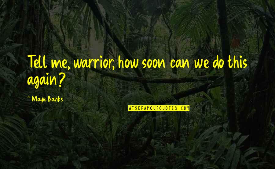 Santykiai Eimoje Quotes By Maya Banks: Tell me, warrior, how soon can we do Santykiai Eimoje Quotes By Maya Banks: Tell me, warrior, how soon can we do