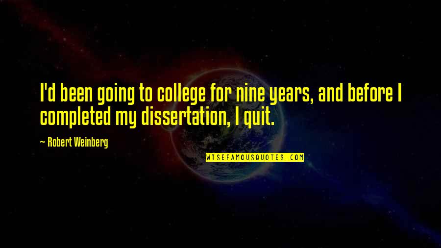 Santykiai Eimoje Quotes By Robert Weinberg: I'd been going to college for nine years, Santykiai Eimoje Quotes By Robert Weinberg: I'd been going to college for nine years,