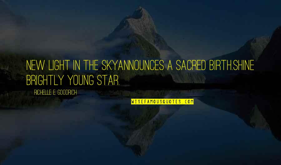 Santykis Tarp Quotes By Richelle E. Goodrich: New light in the skyannounces a sacred birth.Shine