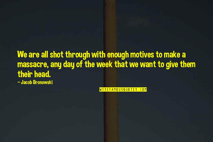 Sanudri Quotes By Jacob Bronowski: We are all shot through with enough motives Sanudri Quotes By Jacob Bronowski: We are all shot through with enough motives