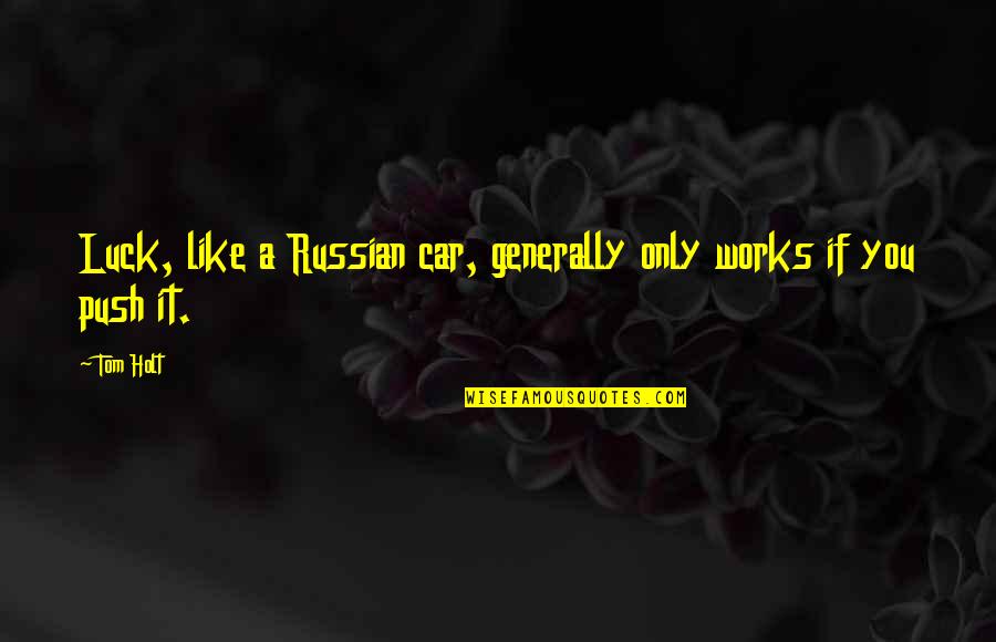Sanudri Quotes By Tom Holt: Luck, like a Russian car, generally only works