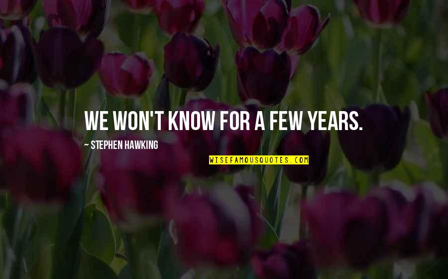 Sanvido Progetti Quotes By Stephen Hawking: We won't know for a few years.