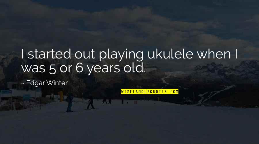 Sanwald Beer Quotes By Edgar Winter: I started out playing ukulele when I was Sanwald Beer Quotes By Edgar Winter: I started out playing ukulele when I was