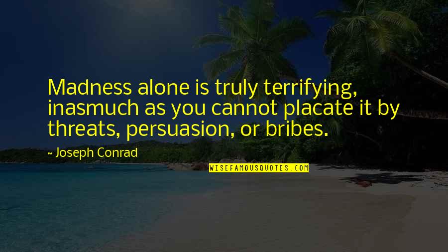 Sanwald Beer Quotes By Joseph Conrad: Madness alone is truly terrifying, inasmuch as you Sanwald Beer Quotes By Joseph Conrad: Madness alone is truly terrifying, inasmuch as you