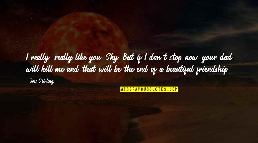Sanwald Beer Quotes By Joss Stirling: I really, really like you, Sky. But if Sanwald Beer Quotes By Joss Stirling: I really, really like you, Sky. But if