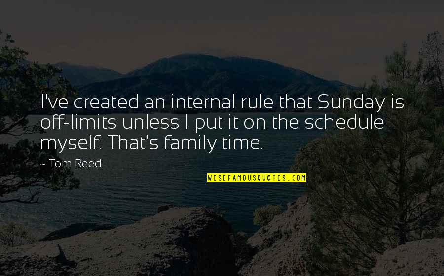 Sanwan Osbj Quotes By Tom Reed: I've created an internal rule that Sunday is