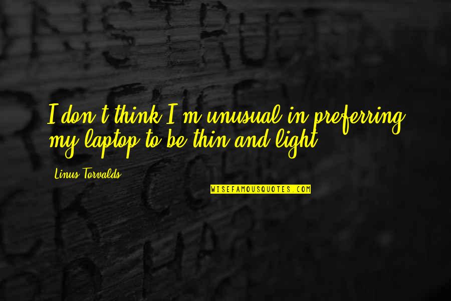 Sanyal Law Quotes By Linus Torvalds: I don't think I'm unusual in preferring my