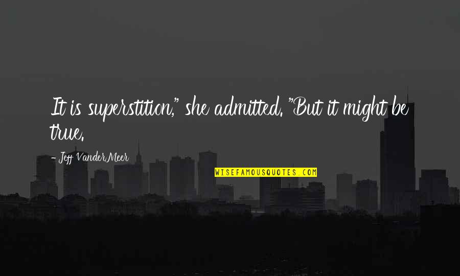 Sanyeli Quotes By Jeff VanderMeer: It is superstition," she admitted. "But it might Sanyeli Quotes By Jeff VanderMeer: It is superstition," she admitted. "But it might