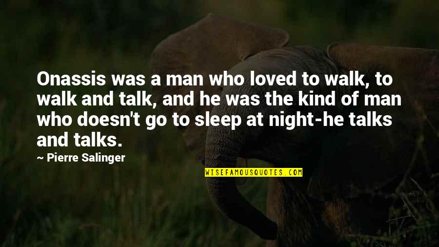 Sanyeli Quotes By Pierre Salinger: Onassis was a man who loved to walk, Sanyeli Quotes By Pierre Salinger: Onassis was a man who loved to walk,