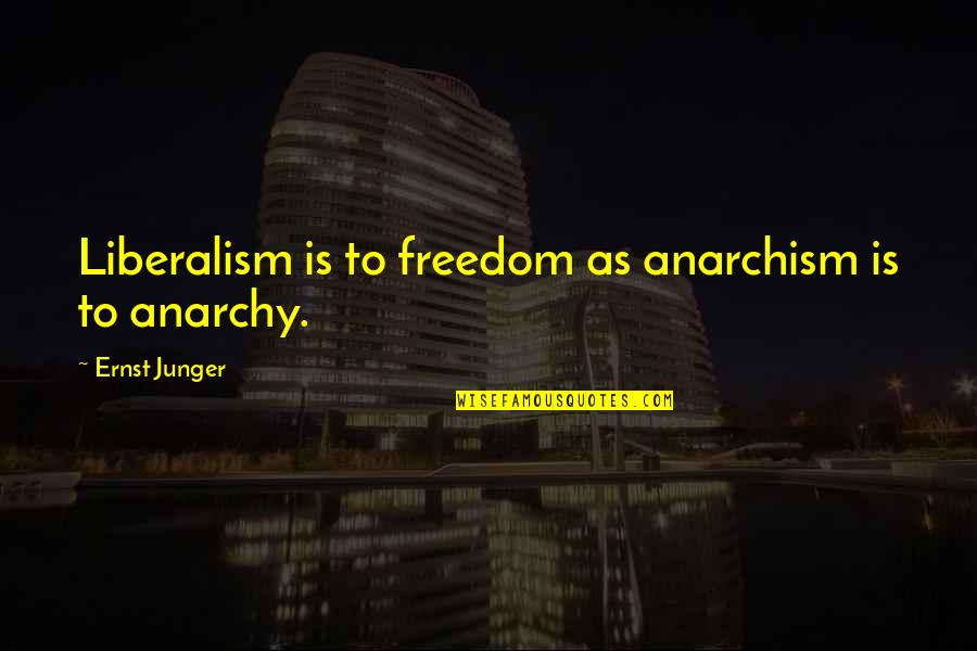Sanyukt Parivar Quotes By Ernst Junger: Liberalism is to freedom as anarchism is to Sanyukt Parivar Quotes By Ernst Junger: Liberalism is to freedom as anarchism is to