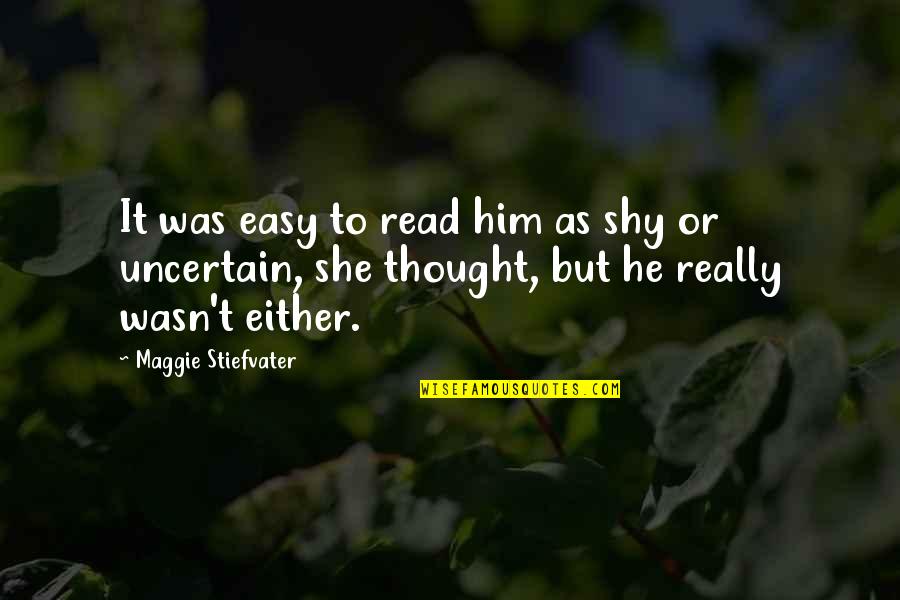 Sanyukt Quotes By Maggie Stiefvater: It was easy to read him as shy Sanyukt Quotes By Maggie Stiefvater: It was easy to read him as shy