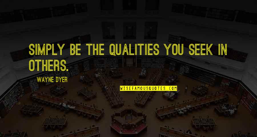 Sanyukt Quotes By Wayne Dyer: Simply be the qualities you seek in others. Sanyukt Quotes By Wayne Dyer: Simply be the qualities you seek in others.