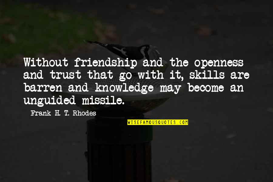 Sanyukta Agarwal Quotes By Frank H. T. Rhodes: Without friendship and the openness and trust that