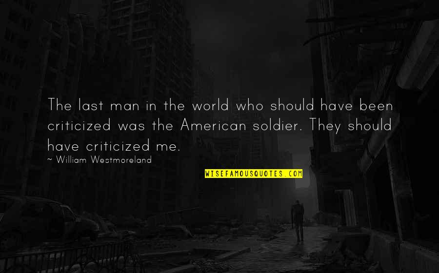 Sanzaro Construction Quotes By William Westmoreland: The last man in the world who should Sanzaro Construction Quotes By William Westmoreland: The last man in the world who should