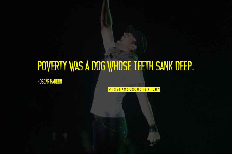 Sanze Quotes By Oscar Handlin: Poverty was a dog whose teeth sank deep.