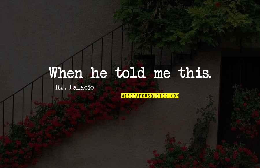 Sanzello Quotes By R.J. Palacio: When he told me this.