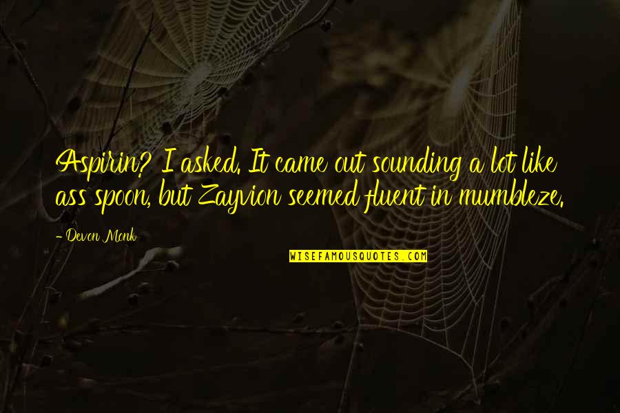 Sanzera Quotes By Devon Monk: Aspirin? I asked. It came out sounding a Sanzera Quotes By Devon Monk: Aspirin? I asked. It came out sounding a