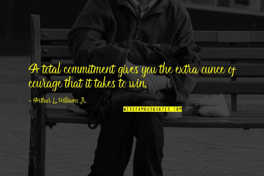 Sanzeris Bait Quotes By Arthur L. Williams Jr.: A total commitment gives you the extra ounce