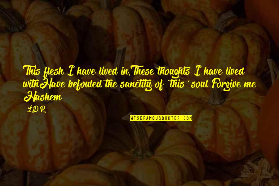 Sanzeris Quotes By L.D.R.: This flesh I have lived in,These thoughts I Sanzeris Quotes By L.D.R.: This flesh I have lived in,These thoughts I