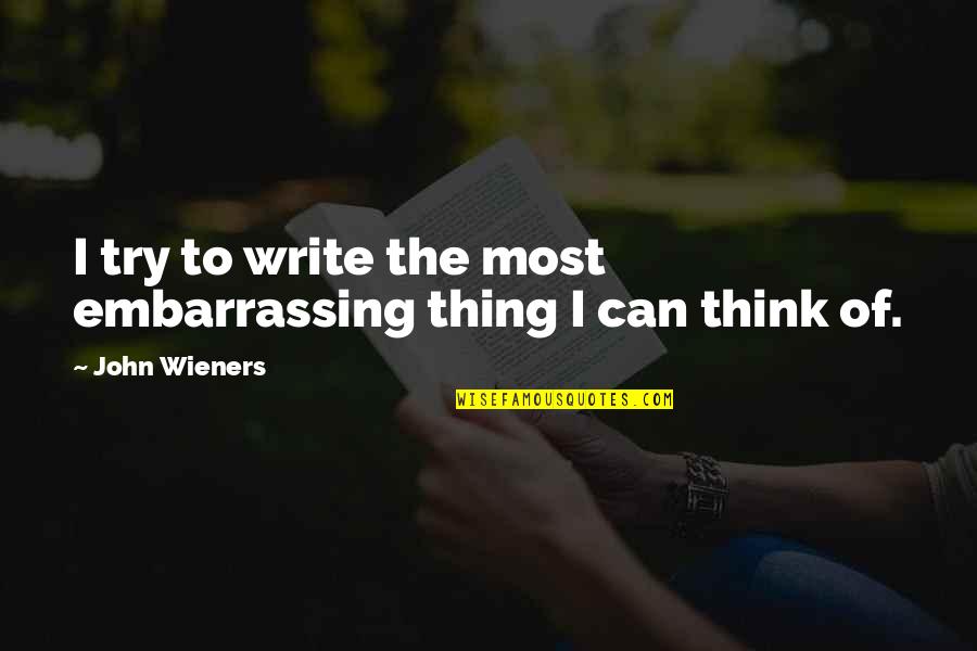 Sanzida Tasmin Quotes By John Wieners: I try to write the most embarrassing thing Sanzida Tasmin Quotes By John Wieners: I try to write the most embarrassing thing