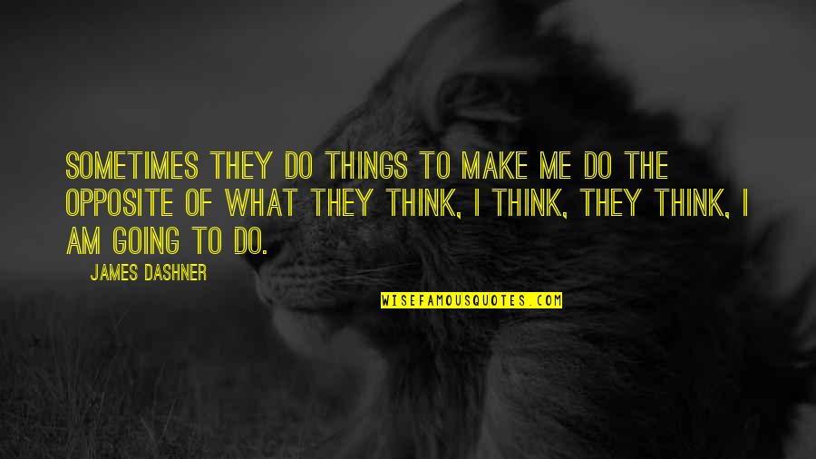 Sanziene Quotes By James Dashner: Sometimes they do things to make me do