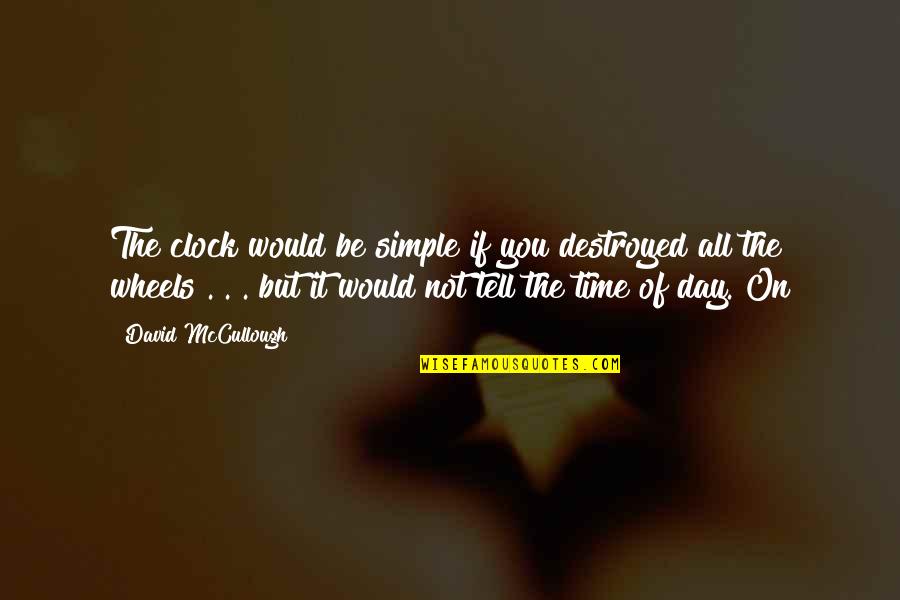 Sanziene Superstitii Quotes By David McCullough: The clock would be simple if you destroyed Sanziene Superstitii Quotes By David McCullough: The clock would be simple if you destroyed