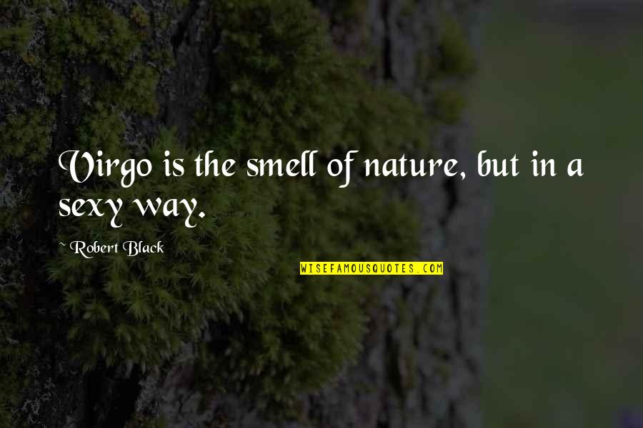 Sanzo Quotes By Robert Black: Virgo is the smell of nature, but in