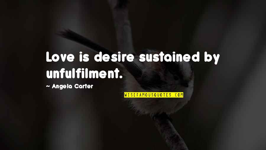 Sanzomon Quotes By Angela Carter: Love is desire sustained by unfulfilment.