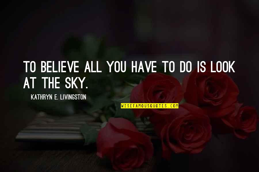 Sanzone Quotes By Kathryn E. Livingston: To believe all you have to do is Sanzone Quotes By Kathryn E. Livingston: To believe all you have to do is