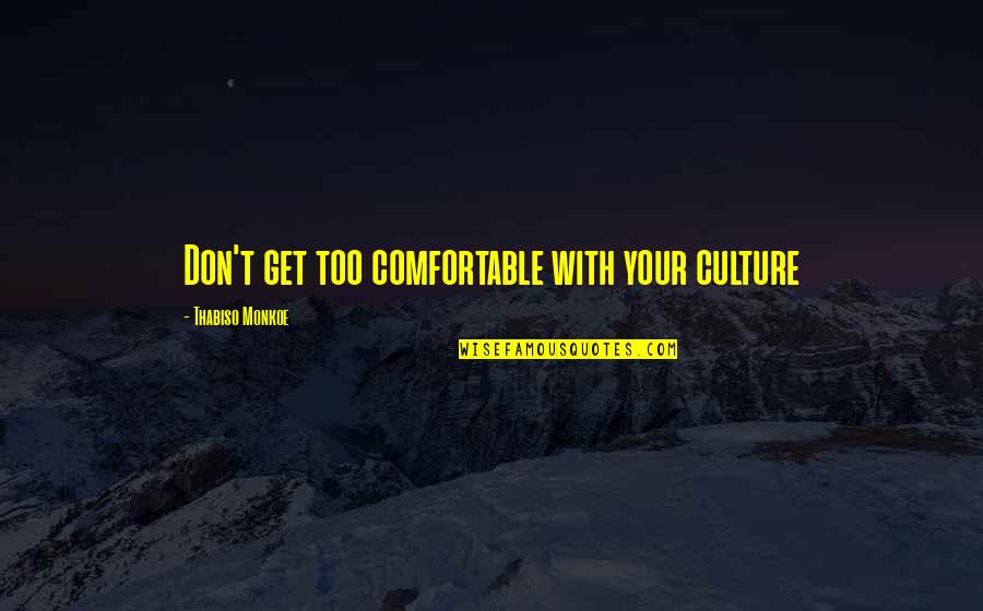 Sao Abridged Best Quotes By Thabiso Monkoe: Don't get too comfortable with your culture Sao Abridged Best Quotes By Thabiso Monkoe: Don't get too comfortable with your culture