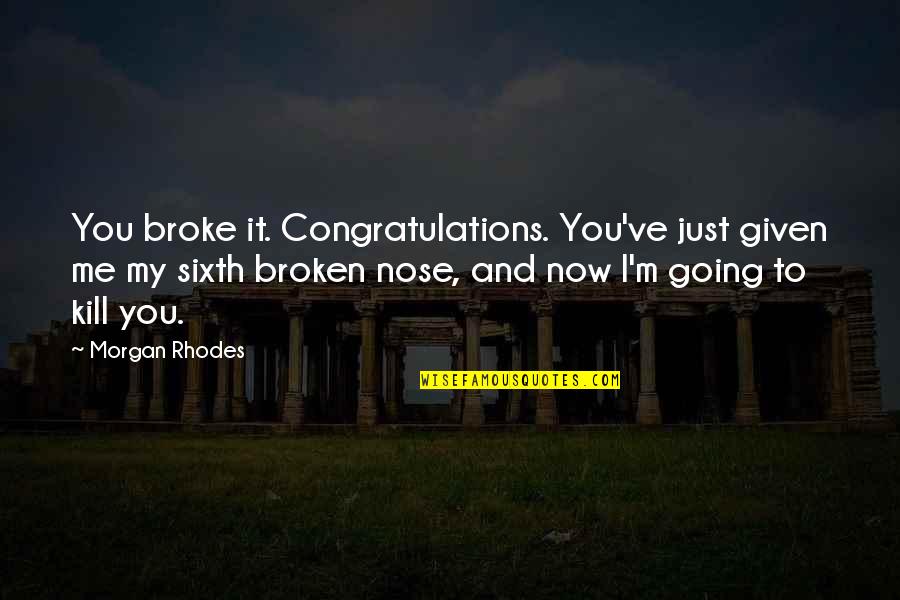 Sao Abridged Series Quotes By Morgan Rhodes: You broke it. Congratulations. You've just given me Sao Abridged Series Quotes By Morgan Rhodes: You broke it. Congratulations. You've just given me