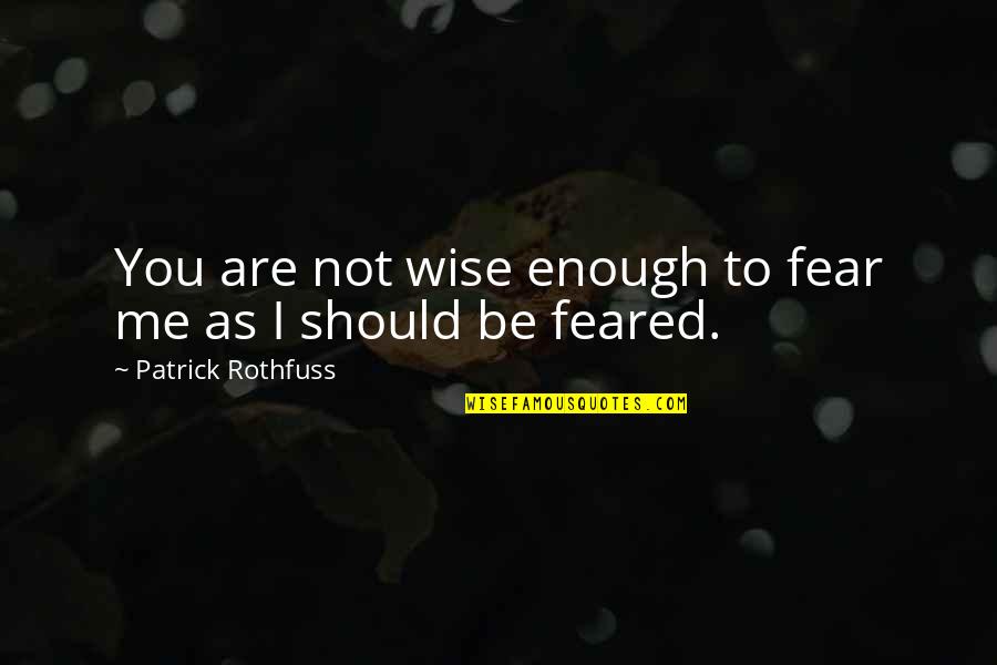 Sao Leafa Quotes By Patrick Rothfuss: You are not wise enough to fear me