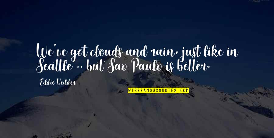 Sao Paulo Quotes By Eddie Vedder: We've got clouds and rain, just like in