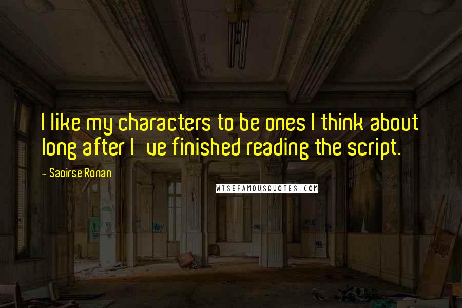 Saoirse Ronan quotes: I like my characters to be ones I think about long after I've finished reading the script. Saoirse Ronan quotes: I like my characters to be ones I think about long after I've finished reading the script.