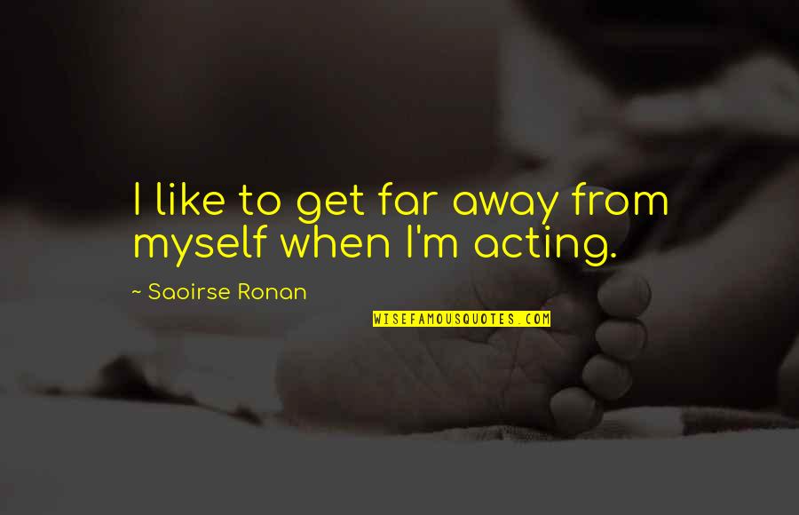 Saoirse Ronan Quotes By Saoirse Ronan: I like to get far away from myself